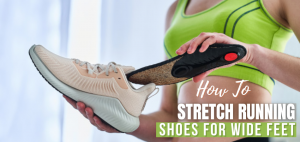 How To Stretch Running Shoes For Wide Feet