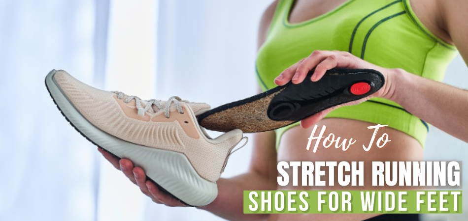 How To Stretch Running Shoes for Wide Feet? Guide & Tips