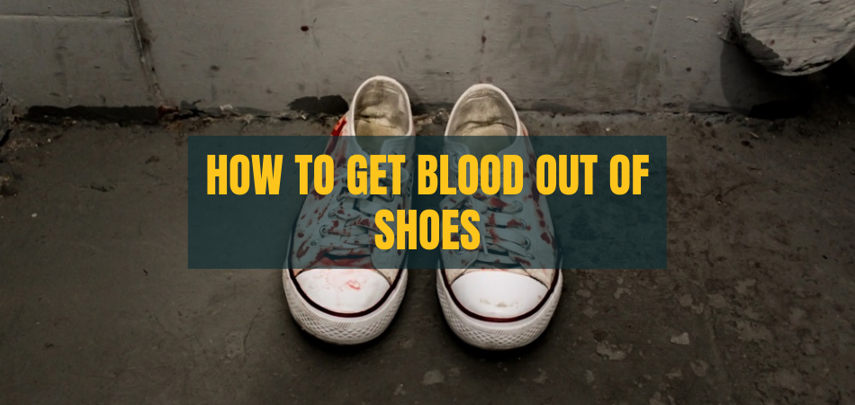 How To Get Blood Out Of Shoes