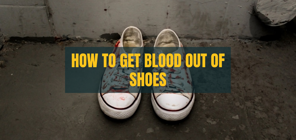 How to Get Blood Out of Shoes Methods That Work