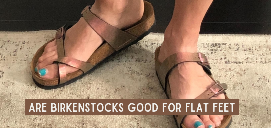 Are Birkenstocks Good For Flat Feet