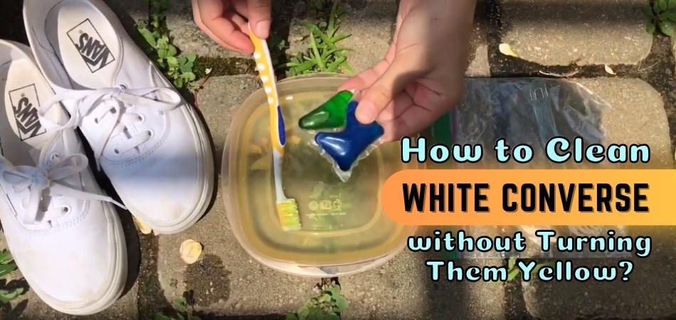 How to Clean White Converse without Turning Them Yellow